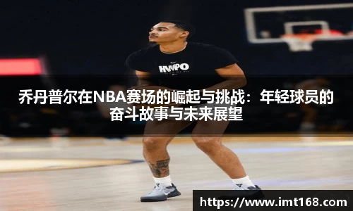 乔丹普尔在NBA赛场的崛起与挑战：年轻球员的奋斗故事与未来展望