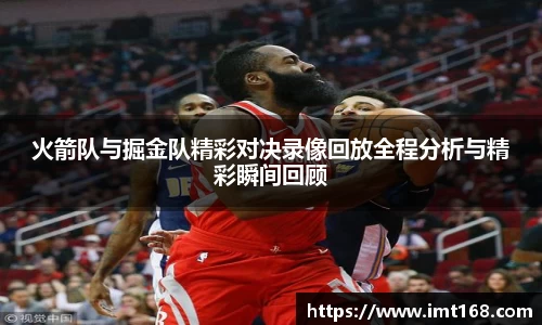 火箭队与掘金队精彩对决录像回放全程分析与精彩瞬间回顾